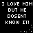 Black background with white pixelated text repeating "I LOVE HIM BUT HE DOSENT KNOW IT!" in two , dots forming a curved line between them
