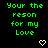 Green pixelated text 'Your the reson for my Love' on black background with white heart and arrow symbols, some text partially obscured.
