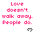 Pixelated text in pink reads "Love doesn't walk away. People do." with black heart symbols below each phrase on a white background.