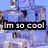 Pixelated blue-toned image of a character with text overlays reading "Im so cool" and "ice cubes are jealous" across two