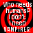 Four identical display red and black spiral backgrounds with white text reading "Who needs humans? I don't I need VAMPIRES!" in a pixelated font