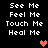 Black background with white pixelated text reading See Me Feel Me Touch Me Heal Me arranged in two , each containing four lines of text