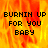 Pixelated text 'BURNIN UP FOR YOU BABY' overlaid on a fiery orange-yellow background with visible flame-like patterns.
