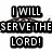 Black and white pixelated text reads "I WILL SERVE THE LORD!" in three stacked lines with a glitchy, distorted effect.