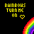 Yellow text 'RAINBOS TURN ME ON' with a heart symbol above rainbow arcs on black background, transitioning from partial to full arc.