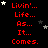 Red text on black background with white and gray stars, displaying 'Livin'... Life... As... It... Comes.' in a pattern