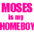 Static image with bold pink text reading "MOSES IS MY HOMEBOY" on a white background, rendered in pixelated block letters.