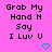 A static digital image with a bright pink background displays repeated text "Grab My Hand N Say I Luv U" in black pixelated font, each instance accompanied by a small cyan heart symbol.