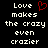 Pixelated text reads "Love makes the crazy even crazier" with a red heart symbol replacing the 'o' in Love on one side.