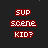 Red pixelated text 'SUP SCENE KID?' repeated in a on dark background with subtle white speckles