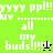 Pixelated green and black background with white text 'yyyyy ppl!!!' and 'all my buds!!!!!', featuring a small animated character icon.