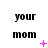 Black text 'your mom' on white background with pink pixelated symbols changing across frames.