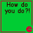 Green square with red border contains black text "How do you do?!" and a small red pixelated symbol at bottom right.
