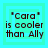 'Cara' is cooler than Ally text in dark brown pixelated font on cyan background with light blue inner border, displayed across four identical