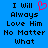 Blue background with black pixelated text reading 'I Will Always Love Him No Matter What' and a red heart symbol replacing the word 'Love'.