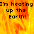 A pixelated image with fiery orange and yellow background displaying text "I'm heating up the Earth!" in black block letters, partially cropped on the right side.