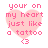 Pink heart-shaped icon with pixelated text reading 'your on my heart just like a tattoo' and '<3' below, displayed in four identical static frames.