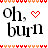 A static image displays four repeated 'oh, burn' text phrases with red heart symbols above each phrase on a white background.
