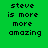 Green background with black text reading "steve is more more amazing" and blue rectangular overlays on different sections of the text