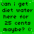 Green background with repeated pixelated text 'can i get diet water here for 25 cents maybe? :(' in black font across multiple