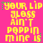 Yellow pixelated text on bright pink background repeats 'YOUR LIP GLOSS AIN'T POPPIN MINE IS' across multiple with green star accents