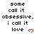 Pixelated text repeats across a with red heart symbols, showing 'some call it obsessive, obsessive, obsessive, i call it love' in black and red on white background