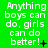 Green background with white text reading 'Anything boys can do, girls can do better!' and varying punctuation symbols