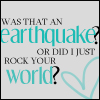 Static image with text reading 'WAS THAT AN earthquake? OR DID I JUST ROCK YOUR world?' in teal and gray fonts, featuring a teal heart outline on the right.