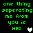 Green pixelated text on black background reads "one thing seperating me from you is HER" with a heart symbol changing from white to gray.