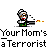 Pixel art animation of a character firing a gun with visible muzzle flash, repeated text "Your Mom's a Terrorist" across frames on gray background.
