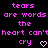 Pixelated text in bright pink on black background repeats 'tears are words the heart can't cry' with two heart symbols below.