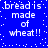 Blue background with white pixelated text repeating 'bread is made of wheat!!' in four quadrants, surrounded by scattered white dots.
