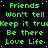 Green pixelated text on black background repeats 'Friends', 'Won't tell', 'Keep it tru', 'Be there', 'Love Life' in pattern with scattered white dots