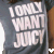 Gray fabric with white text reading 'I ONLY WANT JUICY' in bold block letters, displayed on a static image.