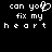 Black background with white pixelated text reading "can you fix my heart" where the 'o' in 'you' is replaced by a broken heart symbol.
