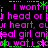 Pixelated text repeats 'I won't' and 'your head or your heart, cur heart, cural girl anreal girl an' with green asterisks on black background.