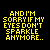 Six of pixelated text on black background, each displaying the phrase "AND I'M SORRY IF MY EYES DON'T SPARKLE ANYMORE.." with alternating yellow and white lettering