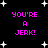 Black background with white star shapes and repeated pink text 'YOU'RE A JERK!' in pixelated font.