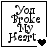 Pixelated text "You Broke My Heart" in stacked arrangement with heart symbols changing across frames.