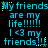 Blue pixelated text on black background repeats 'My friends are my life!!!!! I <3 my friends!!' with green star accents, arranged in a pattern