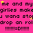 A static image with bright pink background, black text repeating 'me and my me and my girls makegirls makegirls make', yellow stars, and 'drop an roldrop an roldrop an' with '!!!!!!=D!!!!!!' below.