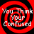 Four identical red and black spiral patterns with white text reading "You Think Your Confused" arranged in a