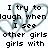 Pixelated text in black reads "I try to laugh when I see other girls girls with But you have no idea how hard it is." over overlapping gray heart outlines on white background.
