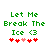 Green pixelated text "Let Me Break The Ice <3" with red and pink heart symbols below, displayed in two identical static frames.