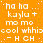A static orange background displays repeated white text patterns including 'ha ha ...', 'kayla +', 'mo mo +', and 'cool whip' with variations in punctuation.