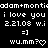 Static text-based image with repeated lines of 'adam+monti', 'i love you', version numbers, and symbols on black background.
