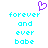 A static pixel art image with a purple heart symbol above cyan text reading 'forever and ever babe' in two identical vertical on a white background