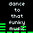 Pixelated text 'dance to that funky music' appears with green audio bars on a black background, animated in two repeating cycles.