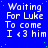 Blue background with white pixelated text reading "Waiting For Luke To come I <3 him" repeated in a pattern, some partially obscured by gray area