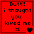 Red background with black text reading "Butt!! i thaught you loved me =[" and a heart symbol changing from solid to two separate hearts.